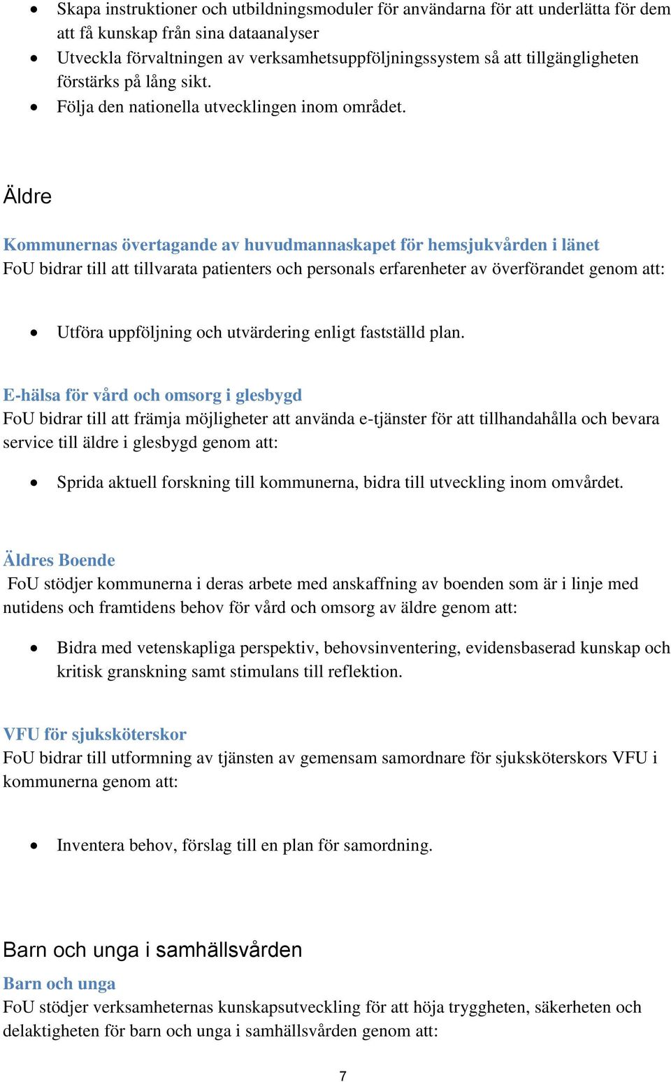 Äldre Kommunernas övertagande av huvudmannaskapet för hemsjukvården i länet FoU bidrar till att tillvarata patienters och personals erfarenheter av överförandet genom att: Utföra uppföljning och