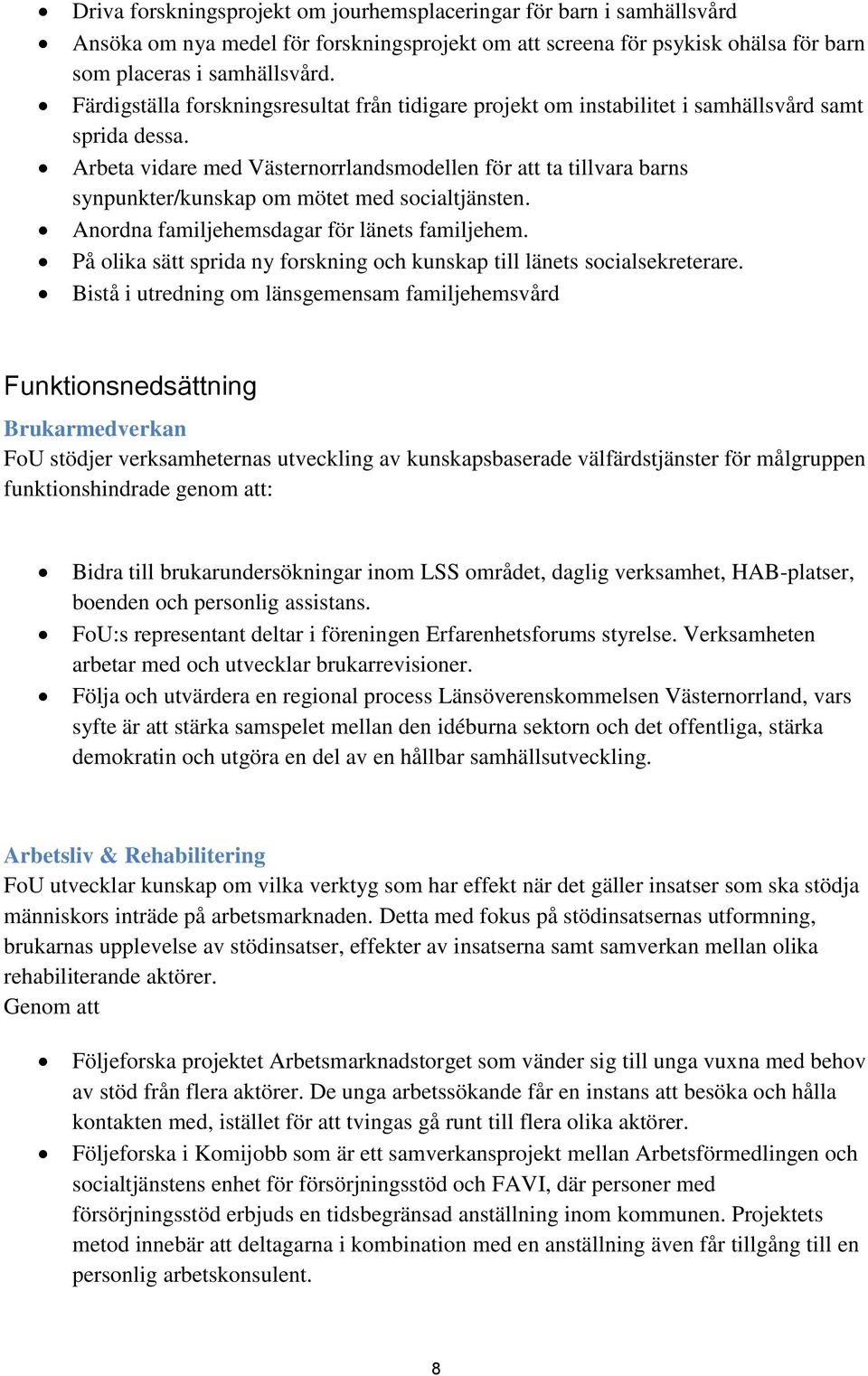 Arbeta vidare med Västernorrlandsmodellen för att ta tillvara barns synpunkter/kunskap om mötet med socialtjänsten. Anordna familjehemsdagar för länets familjehem.