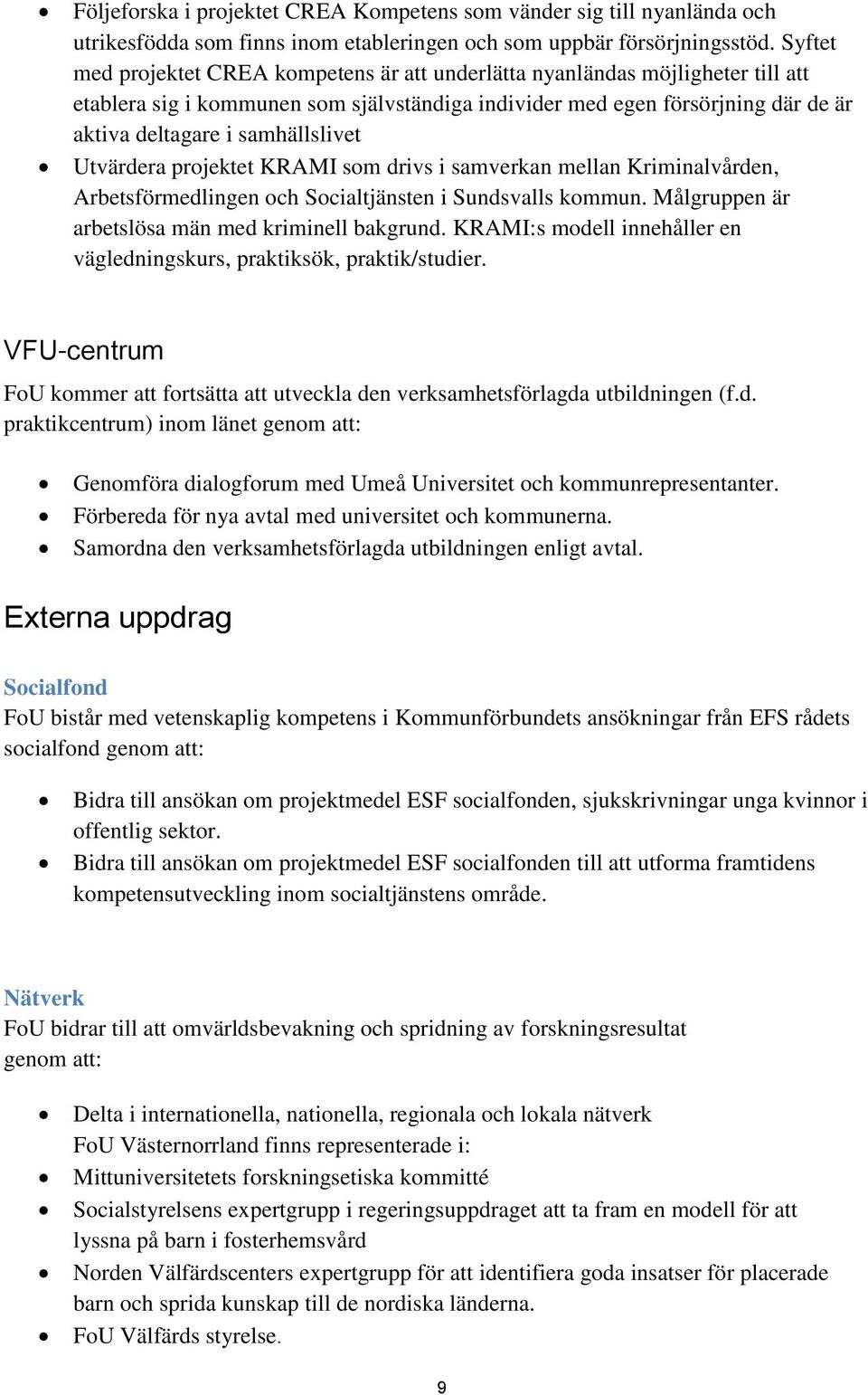 samhällslivet Utvärdera projektet KRAMI som drivs i samverkan mellan Kriminalvården, Arbetsförmedlingen och Socialtjänsten i Sundsvalls kommun. Målgruppen är arbetslösa män med kriminell bakgrund.