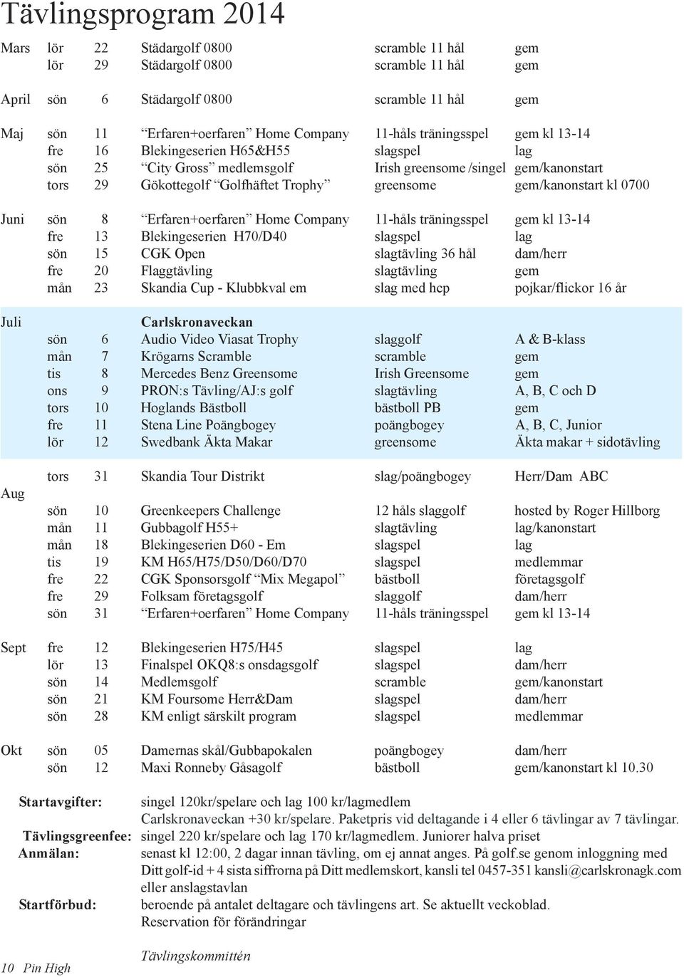 greensome gem/kanonstart kl 0700 Juni sön 8 Erfaren+oerfaren Home Company 11-håls träningsspel gem kl 13-14 fre 13 Blekingeserien H70/D40 slagspel lag sön 15 CGK Open slagtävling 36 hål dam/herr fre