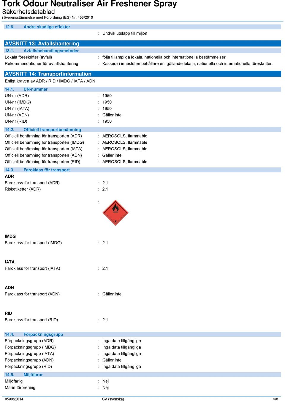 : Transportinformation Enligt kraven av ADR / RID / IMDG / IATA / ADN 14.1. UN-nummer UN-nr (ADR) : 1950 UN-nr (IMDG) : 1950 UN-nr (IATA) : 1950 UN-nr (ADN) UN-nr (RID) : 1950 14.2.