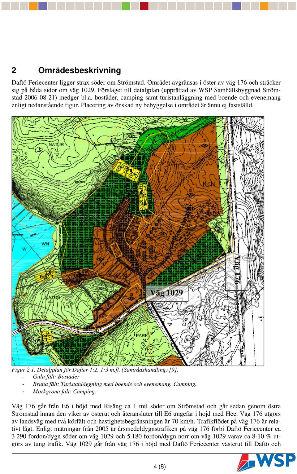 Placering av önskad ny bebyggelse i området är ännu ej fastställd. Väg 1029 Väg 176 Figur 2.1. Detaljplan för Dafter 1:2, 1:3 m.fl. (Samrådshandling) [9].