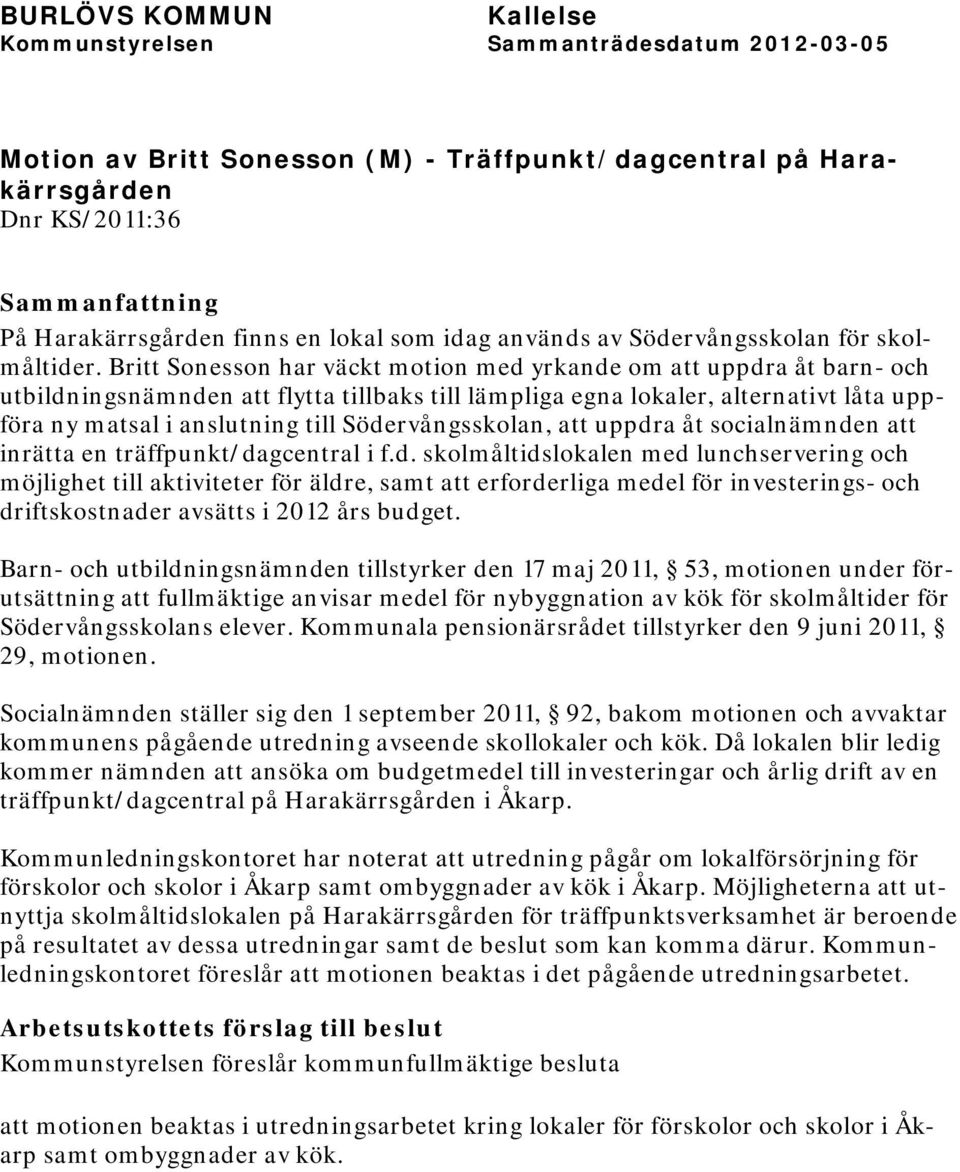 Södervångsskolan, att uppdra åt socialnämnden att inrätta en träffpunkt/dagcentral i f.d. skolmåltidslokalen med lunchservering och möjlighet till aktiviteter för äldre, samt att erforderliga medel för investerings- och driftskostnader avsätts i 2012 års budget.