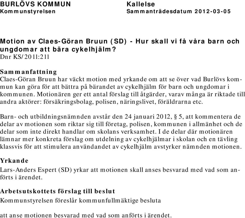 Motionären ger ett antal förslag till åtgärder, varav många är riktade till andra aktörer: försäkringsbolag, polisen, näringslivet, föräldrarna etc.