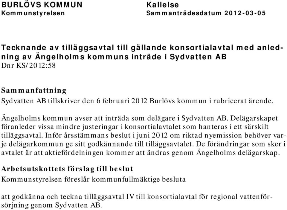 Inför årsstämmans beslut i juni 2012 om riktad nyemission behöver varje delägarkommun ge sitt godkännande till tilläggsavtalet.