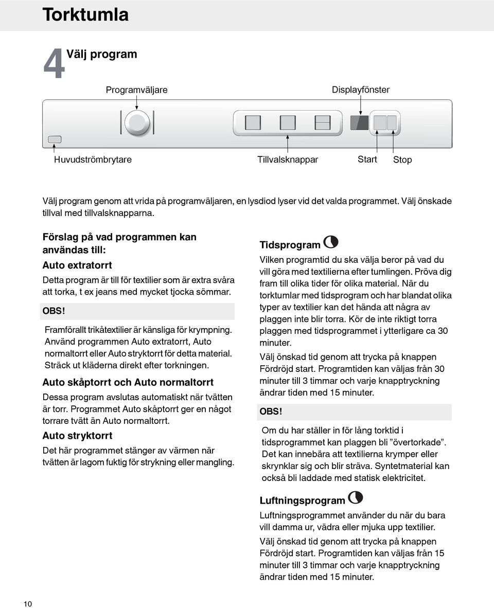 Förslag på vad programmen kan användas till: Auto extratorrt Detta program är till för textilier som är extra svåra att torka, t ex jeans med mycket tjocka sömmar. OBS!