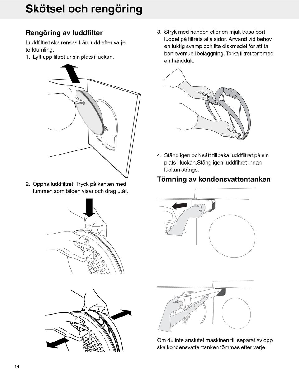 Torka filtret torrt med en handduk. 2. Öppna luddfiltret. Tryck på kanten med tummen som bilden visar och drag utåt. 4.