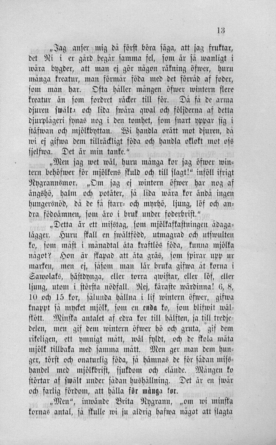 , och lida swara qwal och följderna af detta djurplågeri synao nog i den tomhet, som snart yppar sig i ftäfwan och mjölkoyttan, Wi handla orätt mot djuren, da wi ej gifwa dem tillräckligt föda och