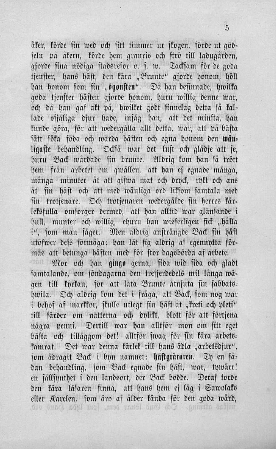 Da han besinnade, hwilka goda tjenster hästen gjorde honom, huru»villig denne war, och dä han gaf akt pa, hwilket godt sinnelag detta sa tallade osjäliga djur hade, insåg kan, att det minsta, han