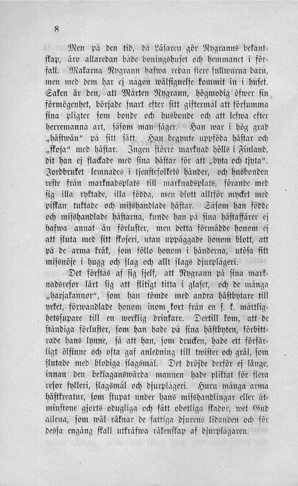 Saken är den, att Malten Nygrann, högmodig öfwer sin förmögenhet, började snart efter sitt giftermål att försumma sina pligter som bonde och husbonde och att lefwa efter herremanna art, såsom man