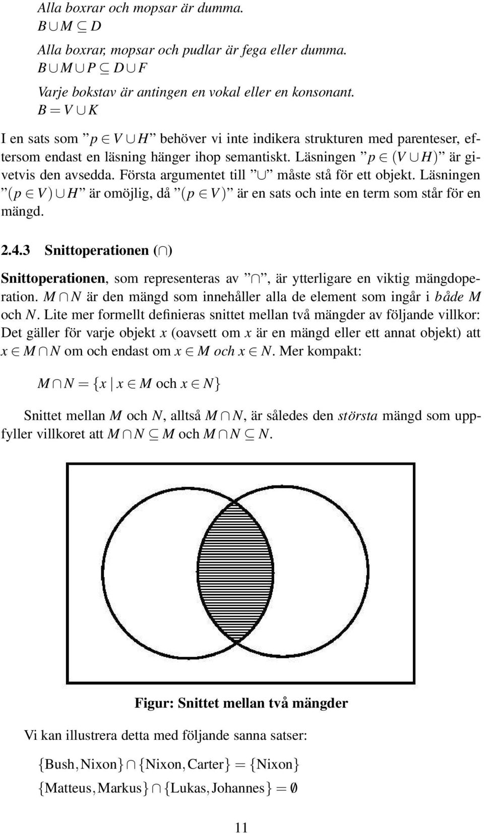 Första argumentet till måste stå för ett objekt. Läsningen (p V) H är omöjlig, då (p V ) är en sats och inte en term som står för en mängd. 2.4.