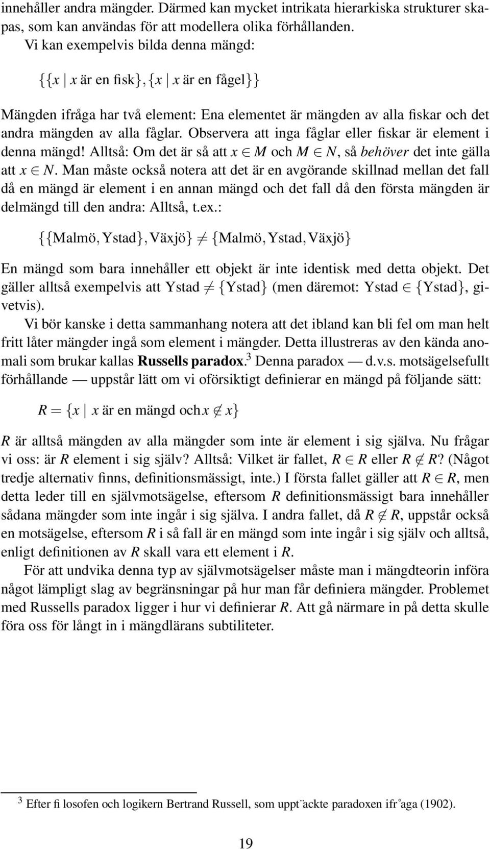 Observera att inga fåglar eller fiskar är element i denna mängd! Alltså: Om det är så att x M och M N, så behöver det inte gälla att x N.