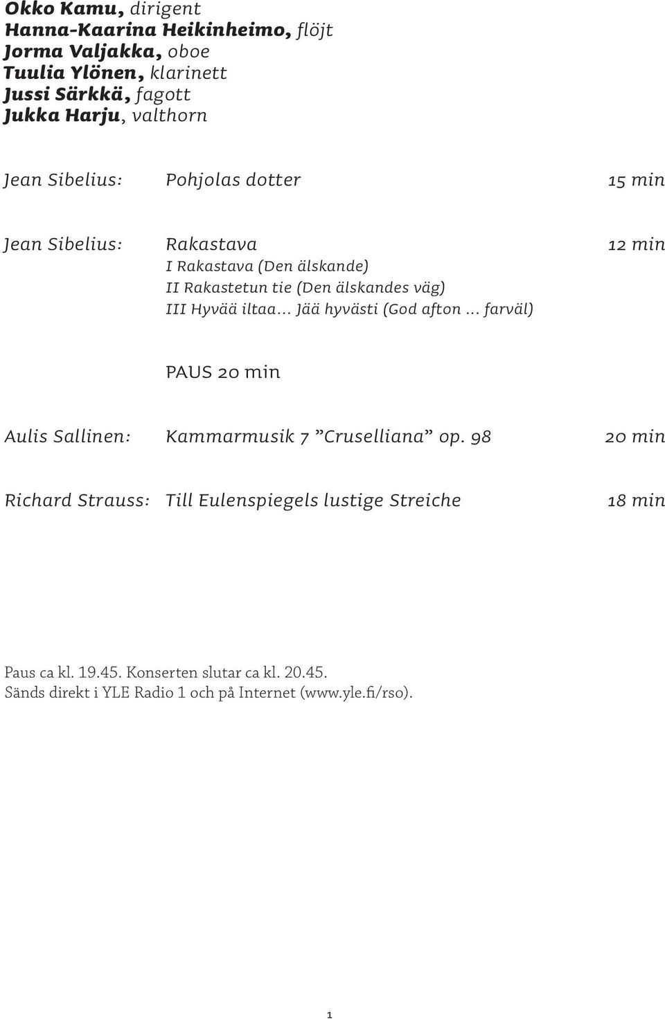 Hyvää iltaa Jää hyvästi (God afton... farväl) PAUS 20 min Aulis Sallinen: Kammarmusik 7 Cruselliana op.