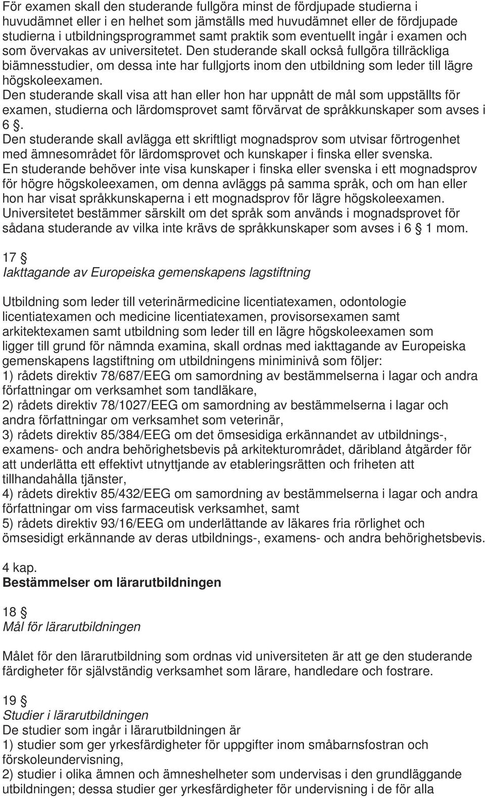 Den studerande skall också fullgöra tillräckliga biämnesstudier, om dessa inte har fullgjorts inom den utbildning som leder till lägre högskoleexamen.