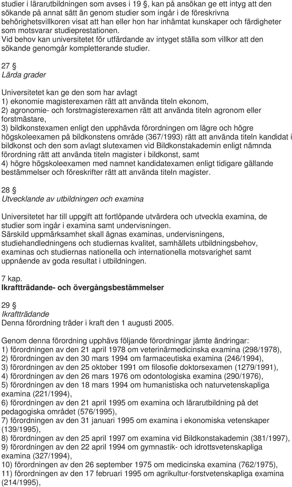 27 Lärda grader Universitetet kan ge den som har avlagt 1) ekonomie magisterexamen rätt att använda titeln ekonom, 2) agronomie- och forstmagisterexamen rätt att använda titeln agronom eller