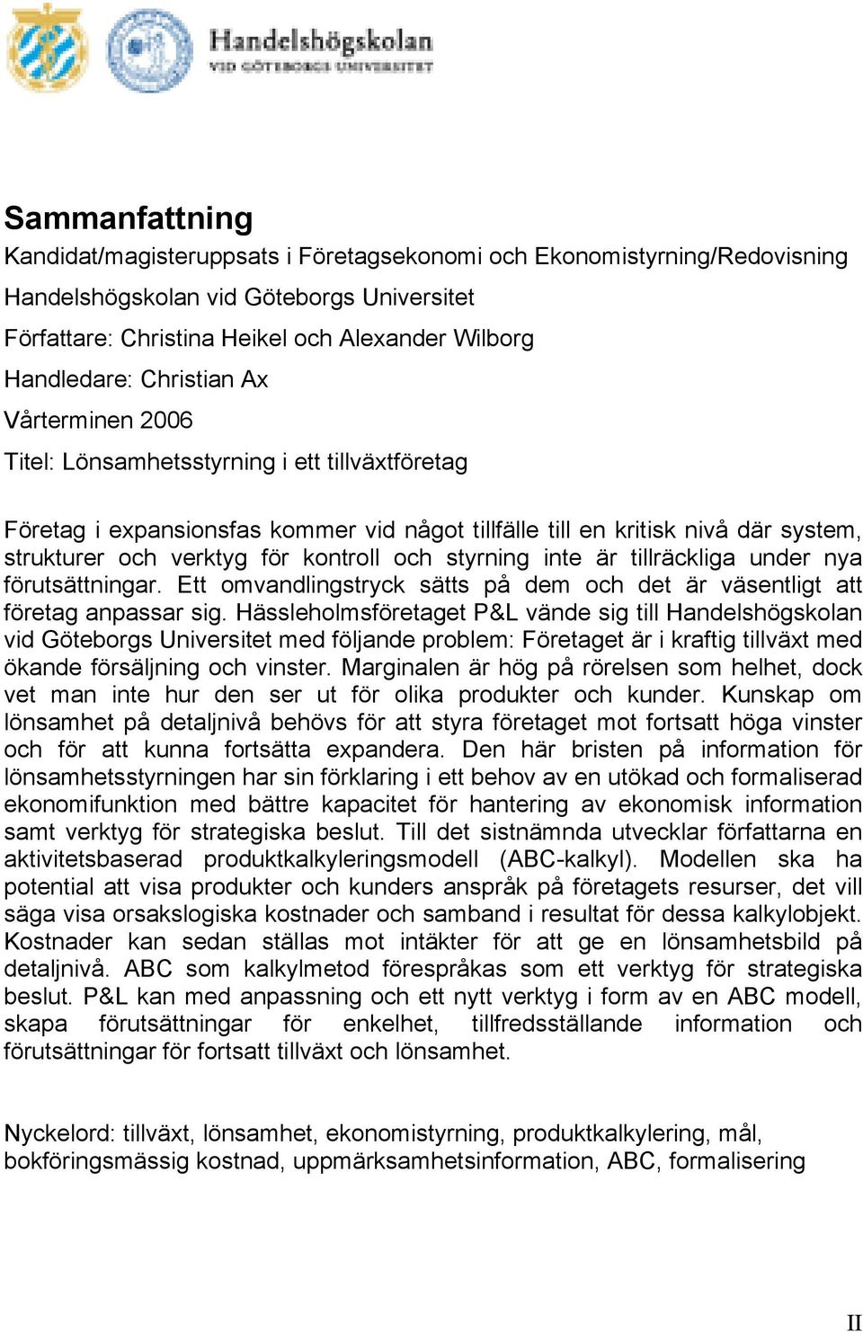och styrning inte är tillräckliga under nya förutsättningar. Ett omvandlingstryck sätts på dem och det är väsentligt att företag anpassar sig.