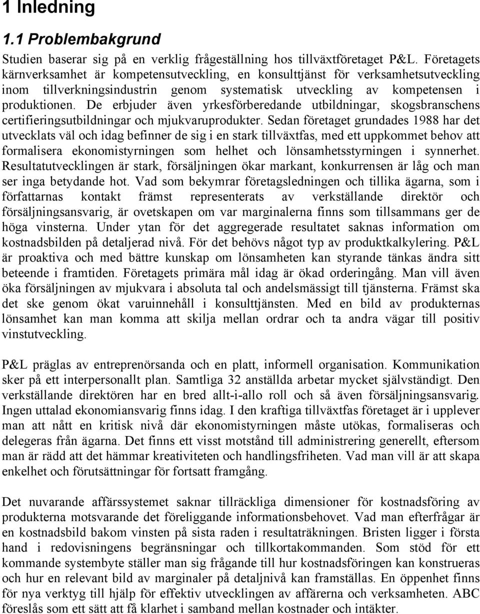 De erbjuder även yrkesförberedande utbildningar, skogsbranschens certifieringsutbildningar och mjukvaruprodukter.