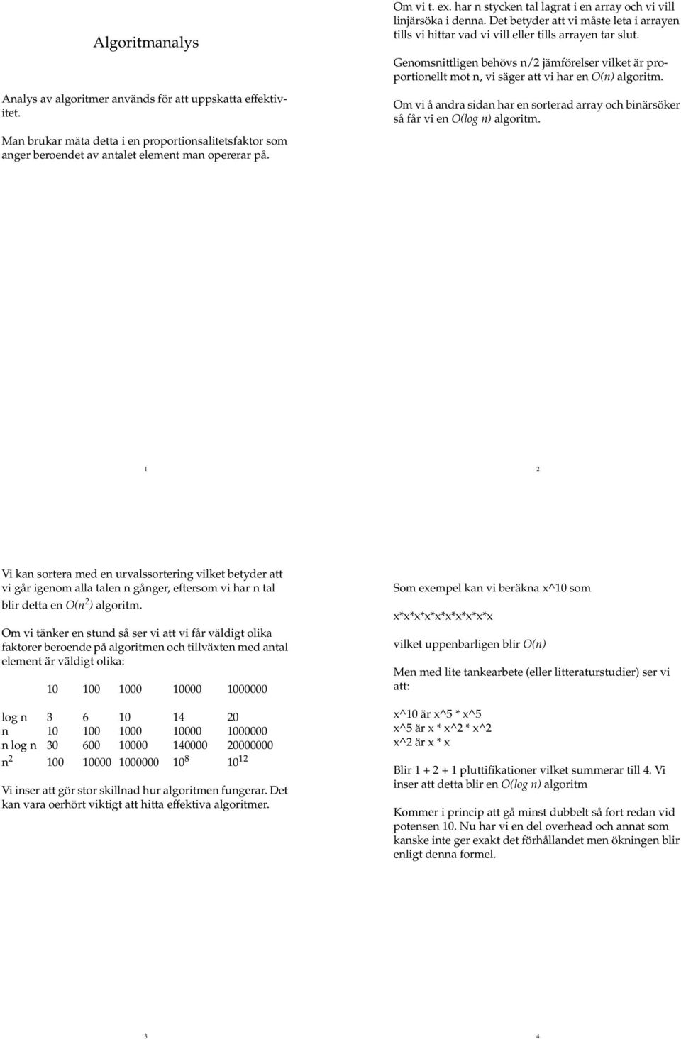 Genomsnittligen behövs n/2 jämförelser vilket är proportionellt mot n, vi säger att vi har en O(n) algoritm. Om vi å andra sidan har en sorterad array och binärsöker så får vi en O(log n) algoritm.