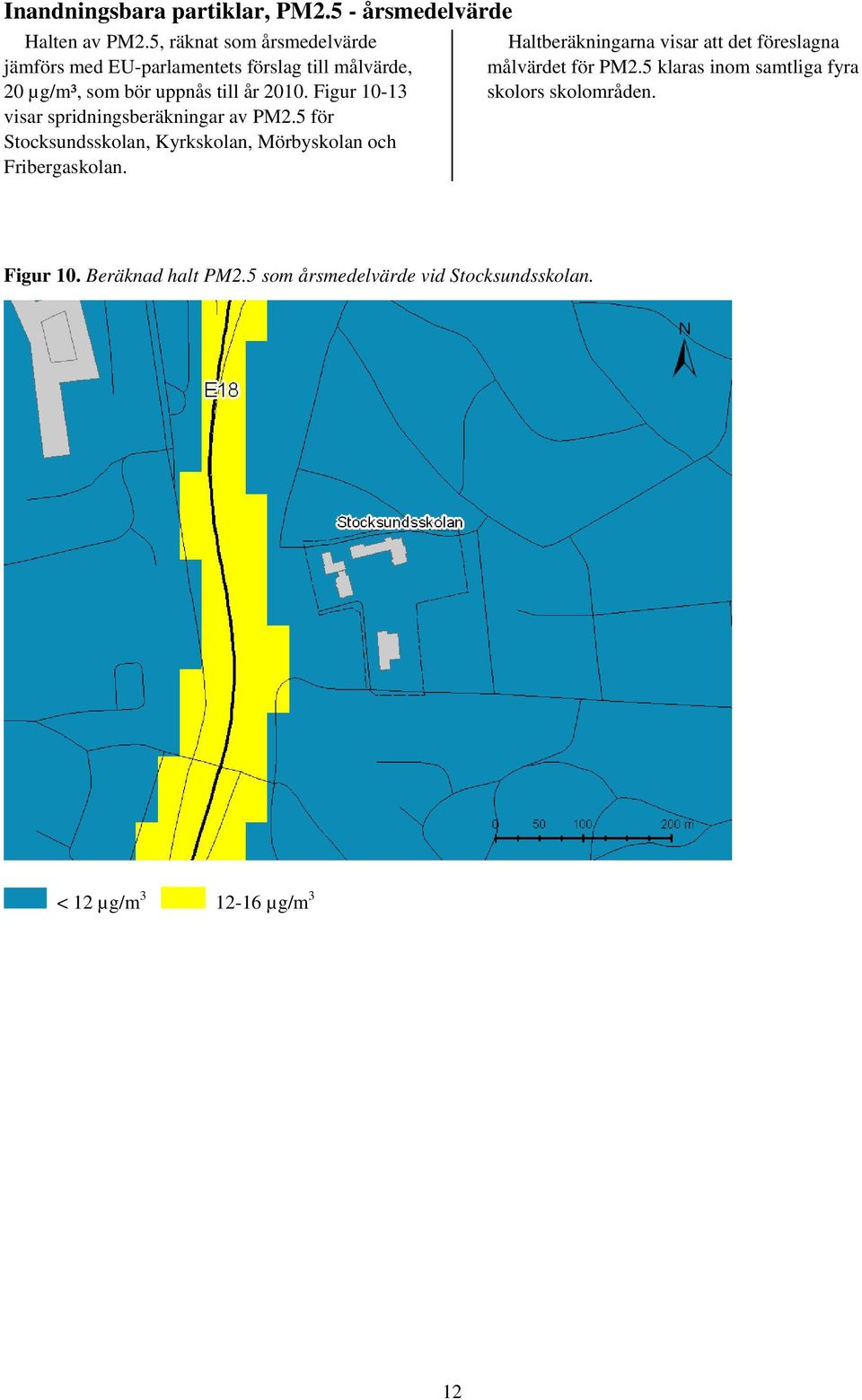 Figur 10-13 visar spridningsberäkningar av PM2.5 för Stocksundsskolan, Kyrkskolan, Mörbyskolan och Fribergaskolan.