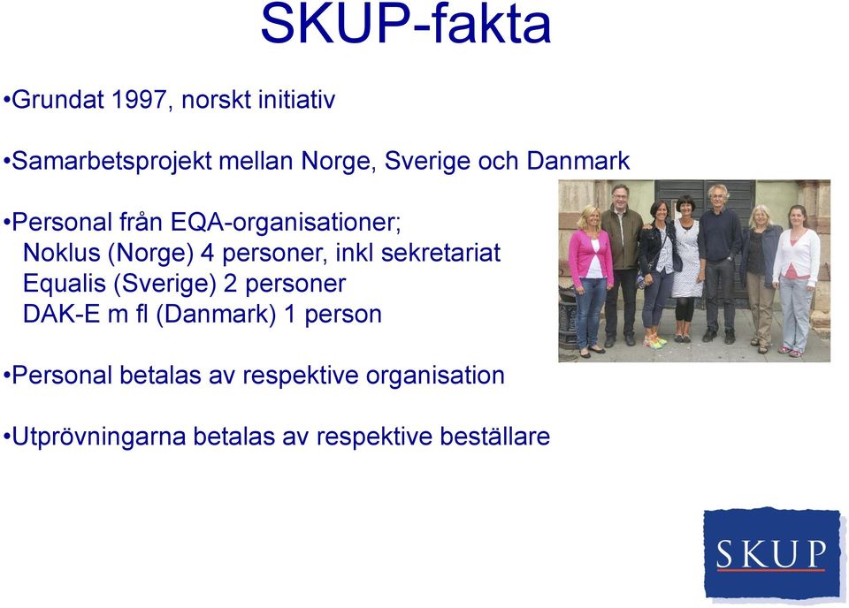 sekretariat Equalis (Sverige) 2 personer DAK-E m fl (Danmark) 1 person Personal