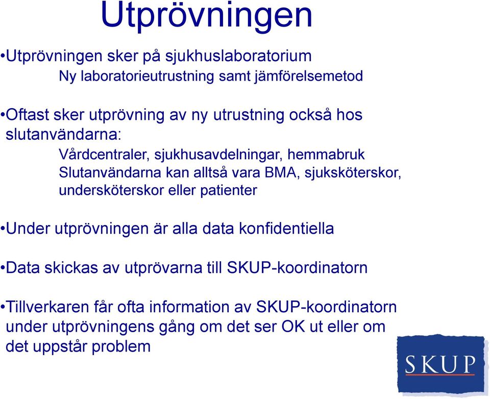 sjuksköterskor, undersköterskor eller patienter Under utprövningen är alla data konfidentiella Data skickas av utprövarna till