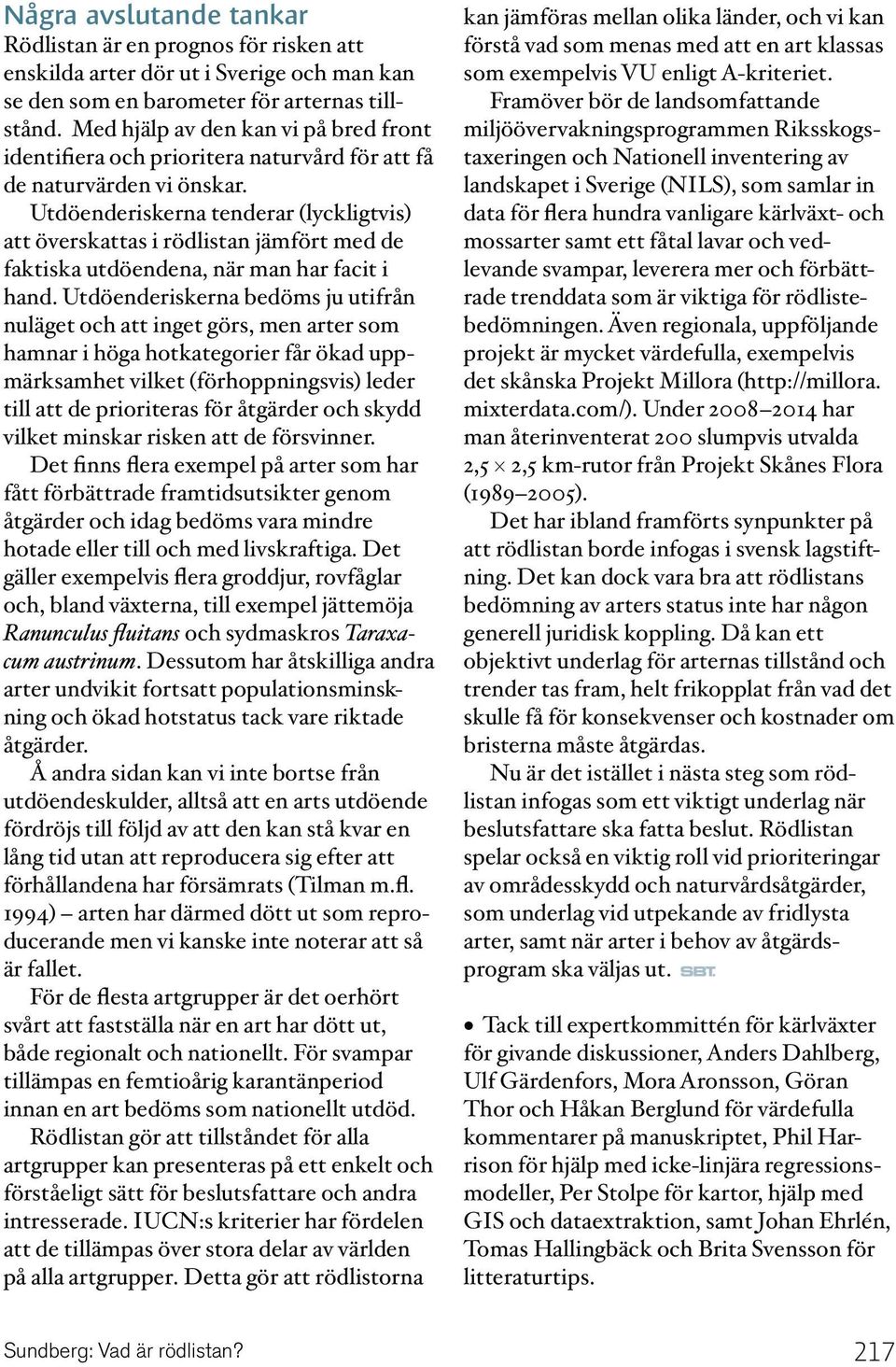 Utdöenderiskerna tenderar (lyckligtvis) att överskattas i rödlistan jämfört med de faktiska utdöendena, när man har facit i hand.
