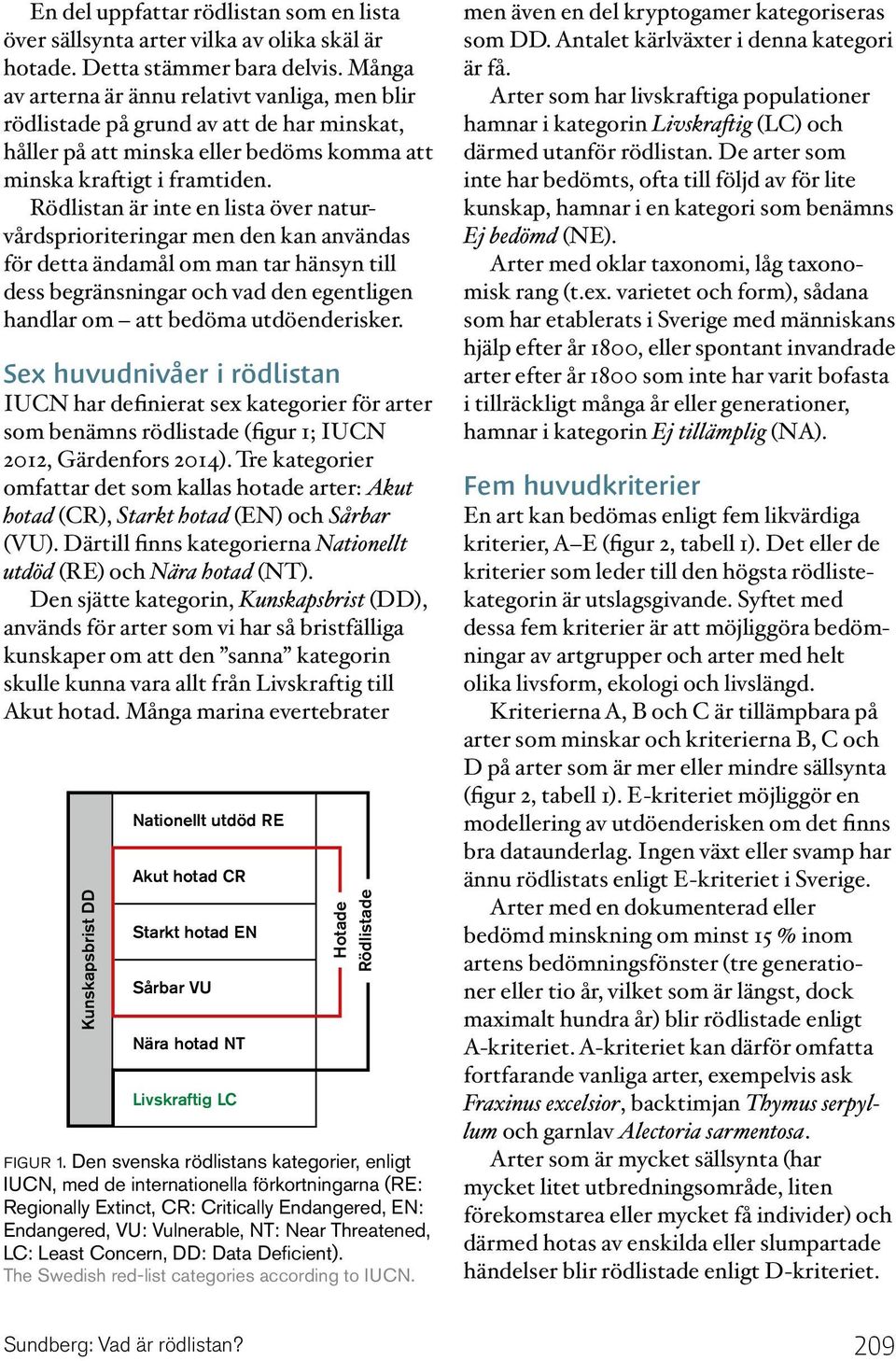 Rödlistan är inte en lista över naturvårdsprioriteringar men den kan användas för detta ändamål om man tar hänsyn till dess begränsningar och vad den egentligen handlar om att bedöma utdöenderisker.
