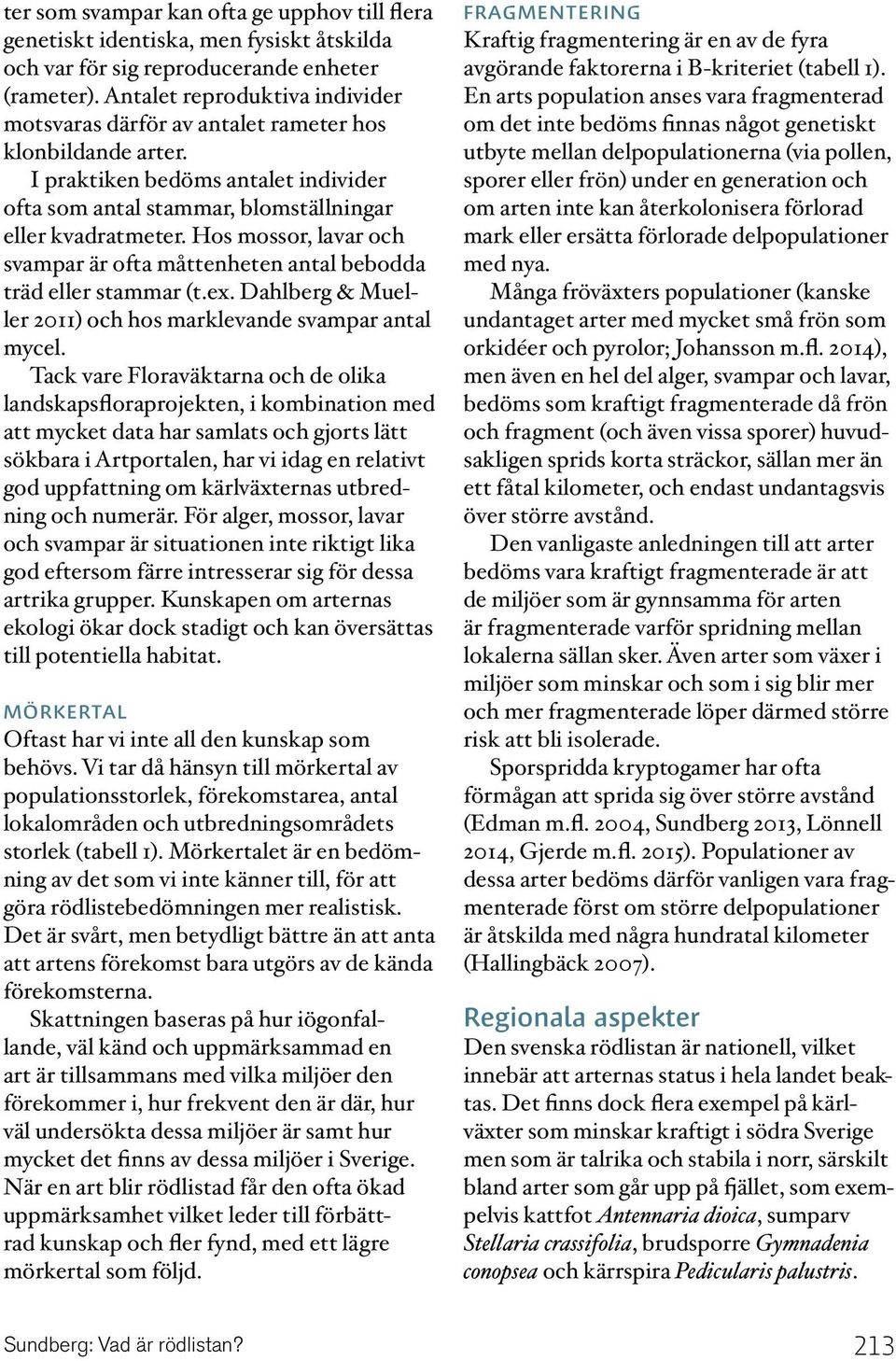 Hos mossor, lavar och svampar är ofta måttenheten antal bebodda träd eller stammar (t.ex. Dahlberg & Mueller 2011) och hos marklevande svampar antal mycel.