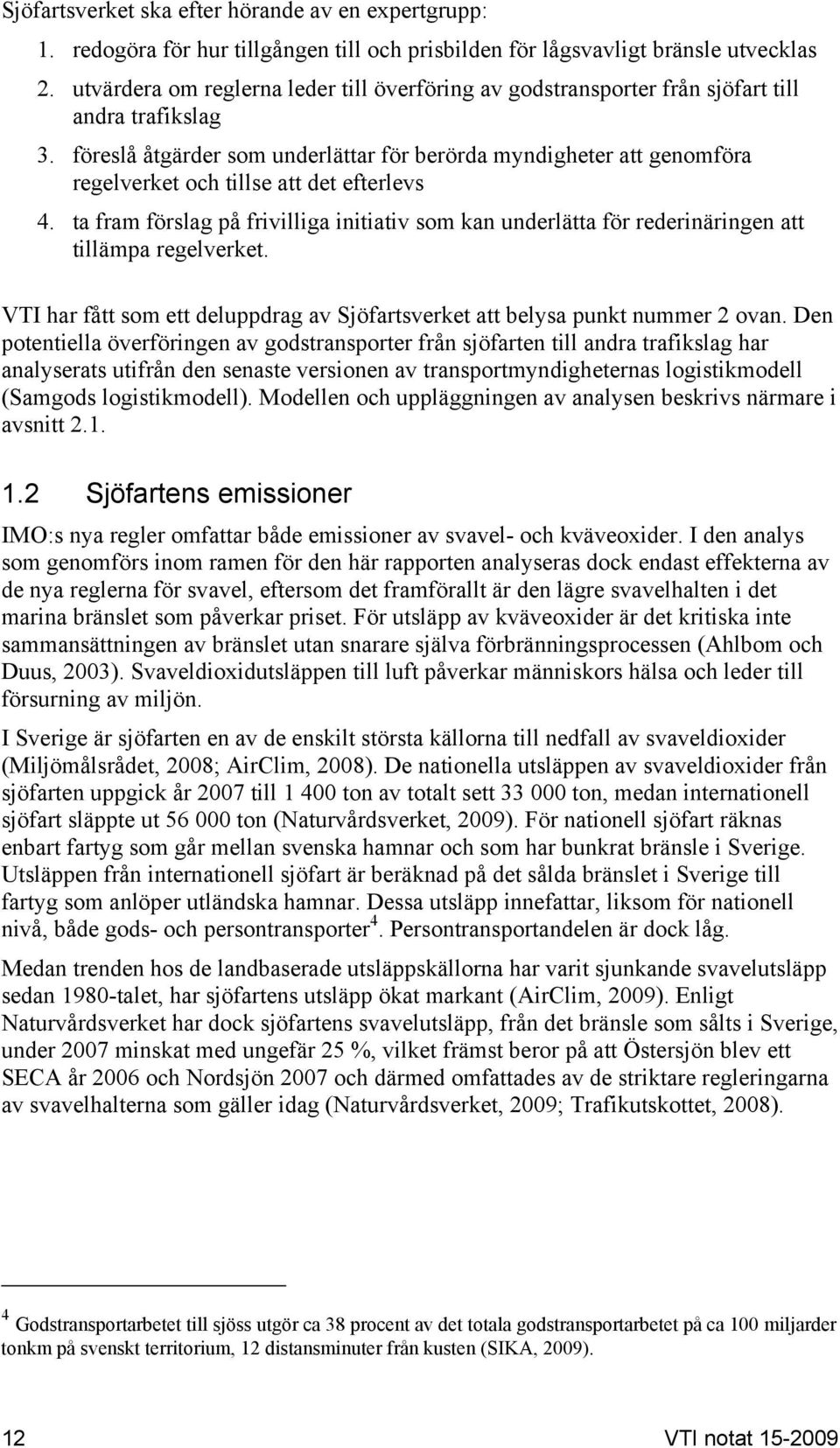 föreslå åtgärder som underlättar för berörda myndigheter att genomföra regelverket och tillse att det efterlevs 4.