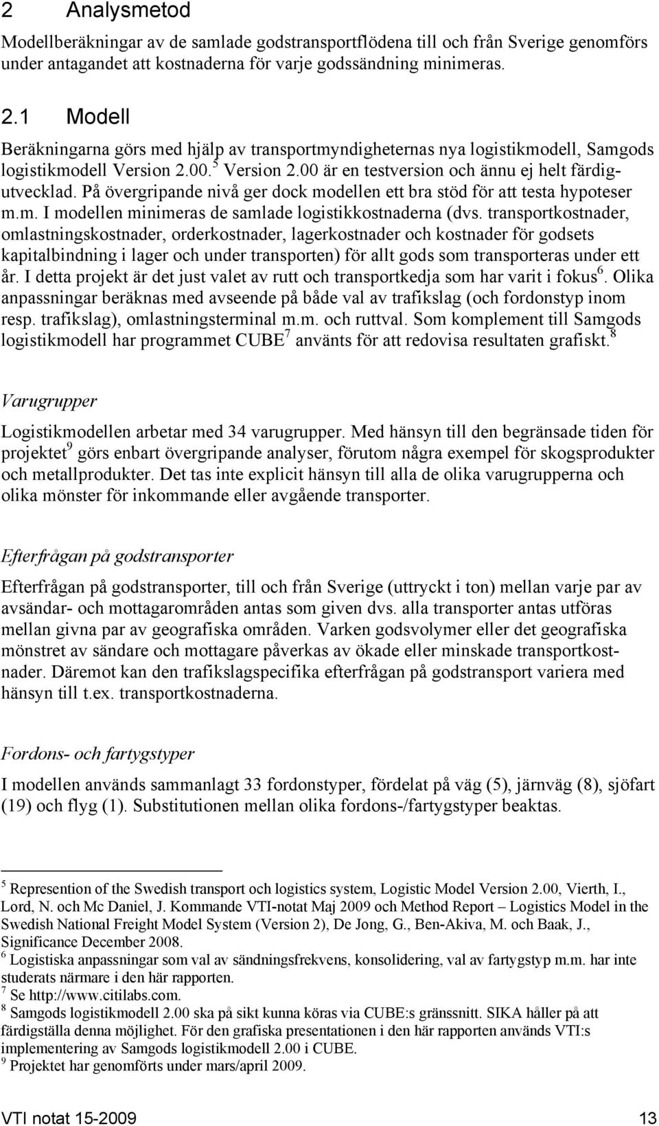 På övergripande nivå ger dock modellen ett bra stöd för att testa hypoteser m.m. I modellen minimeras de samlade logistikkostnaderna (dvs.