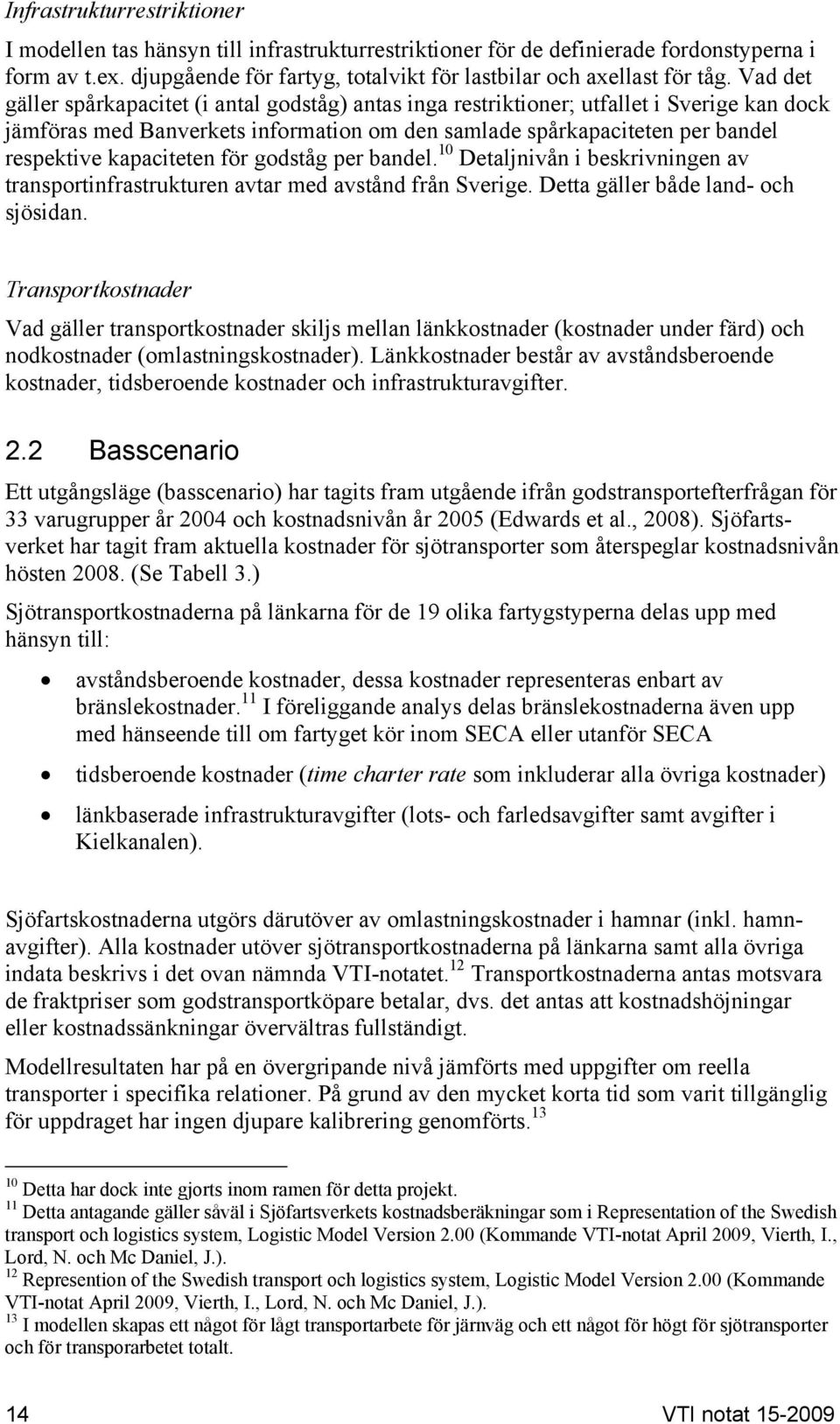 kapaciteten för godståg per bandel. 10 Detaljnivån i beskrivningen av transportinfrastrukturen avtar med avstånd från Sverige. Detta gäller både land- och sjösidan.