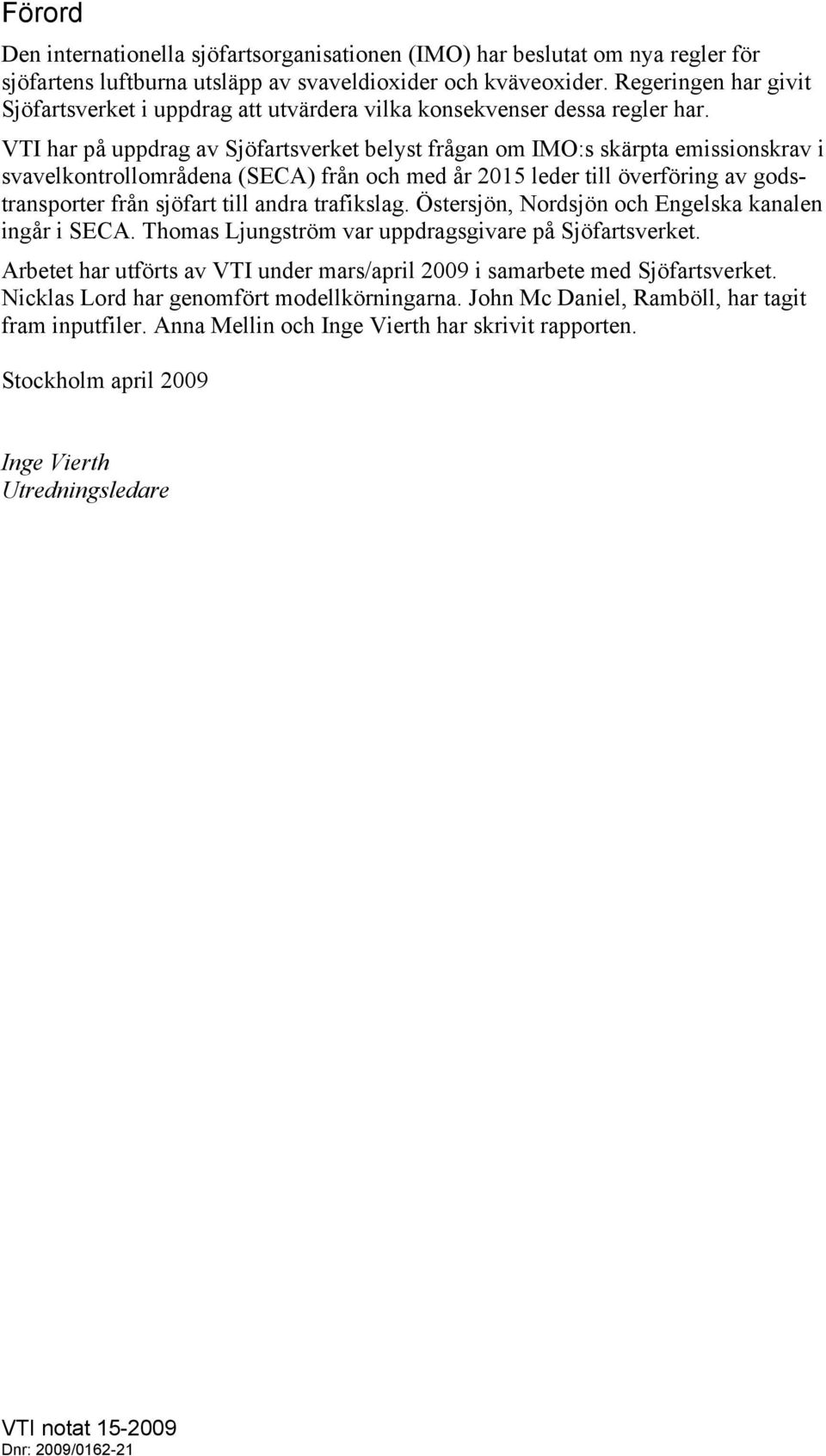 VTI har på uppdrag av Sjöfartsverket belyst frågan om IMO:s skärpta emissionskrav i svavelkontrollområdena (SECA) från och med år 2015 leder till överföring av godstransporter från sjöfart till andra