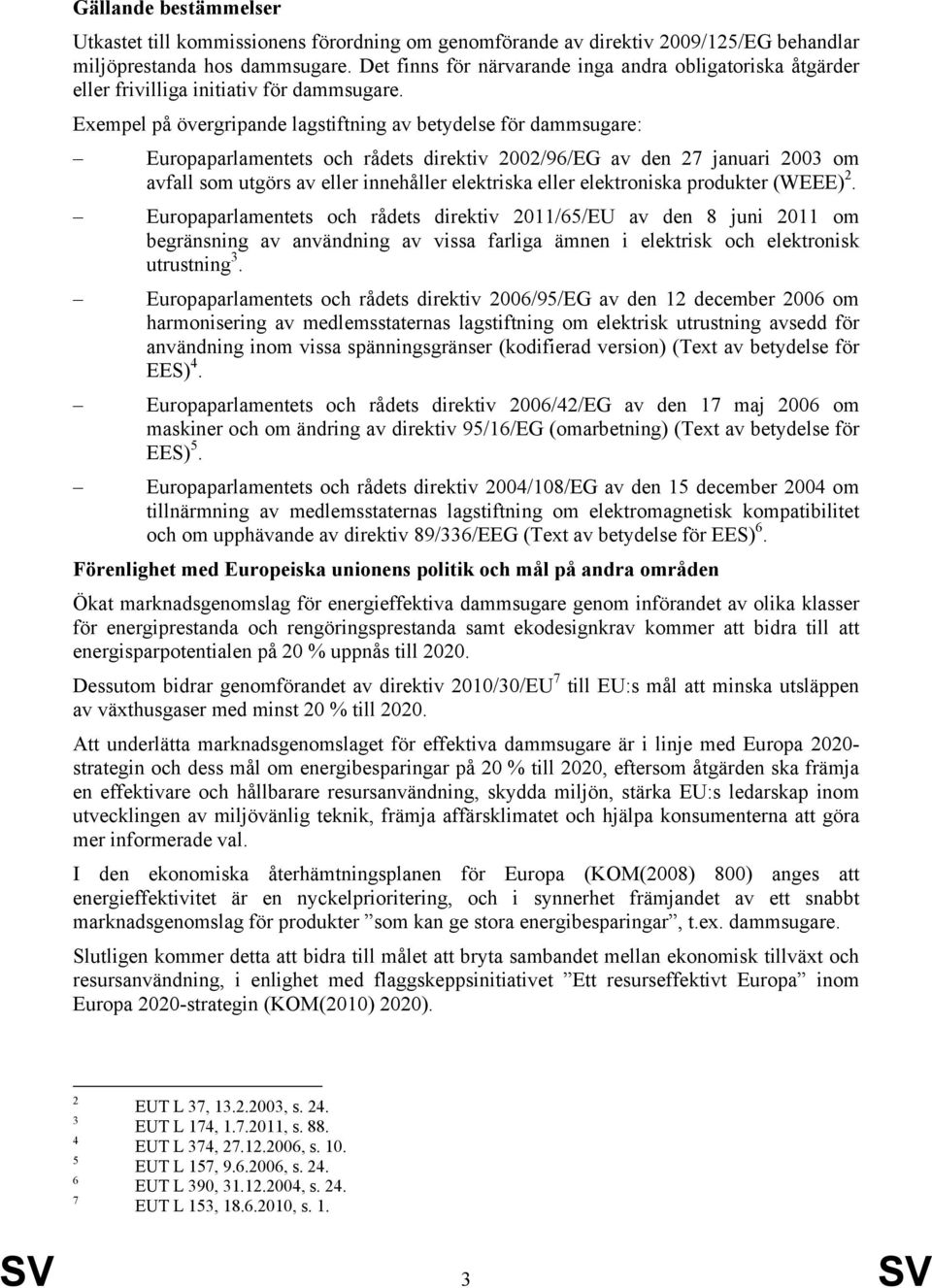 Exempel på övergripande lagstiftning av betydelse för dammsugare: Europaparlamentets och rådets direktiv 2002/96/EG av den 27 januari 2003 om avfall som utgörs av eller innehåller elektriska eller