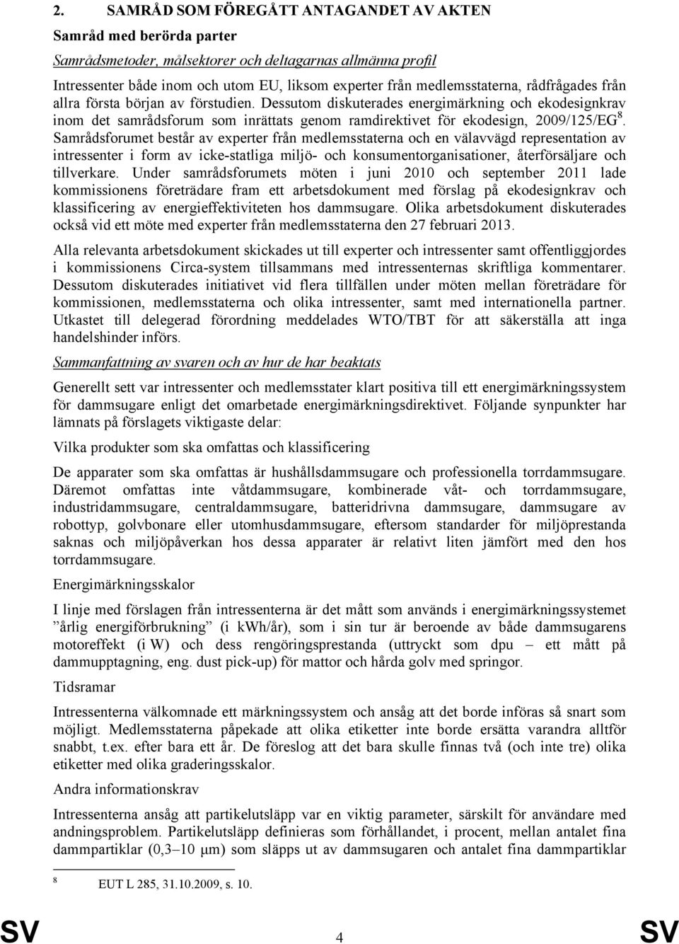 Dessutom diskuterades energimärkning och ekodesignkrav inom det samrådsforum som inrättats genom ramdirektivet för ekodesign, 2009/125/EG 8.