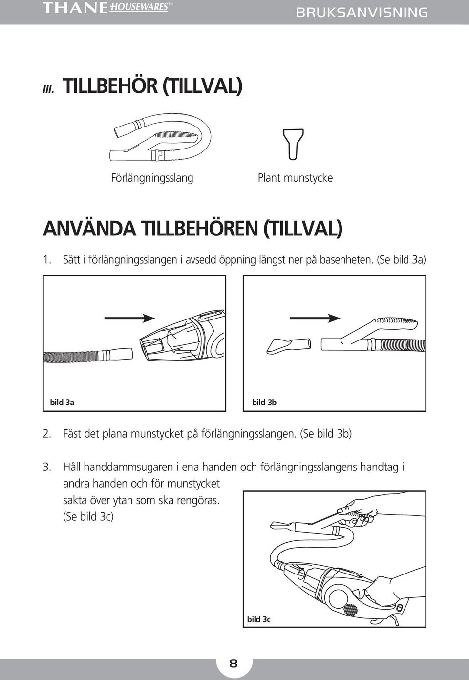 Fäst det plana munstycket på förlängningsslangen. (Se bild 3b) 3.