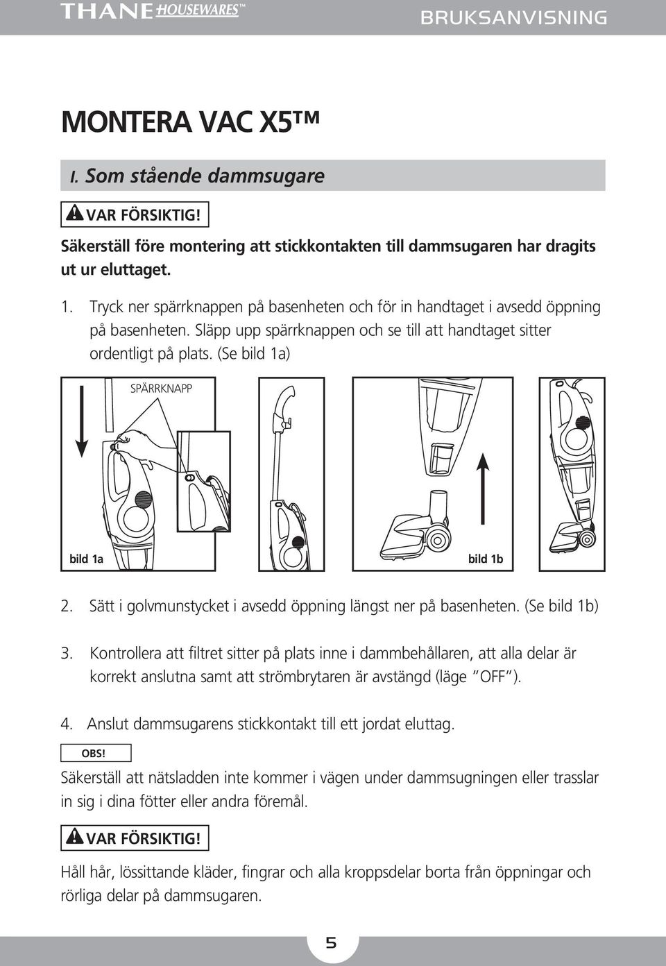 (Se bild 1a) SPÄRRKNAPP bild 1a bild 1b 2. Sätt i golvmunstycket i avsedd öppning längst ner på basenheten. (Se bild 1b) 3.