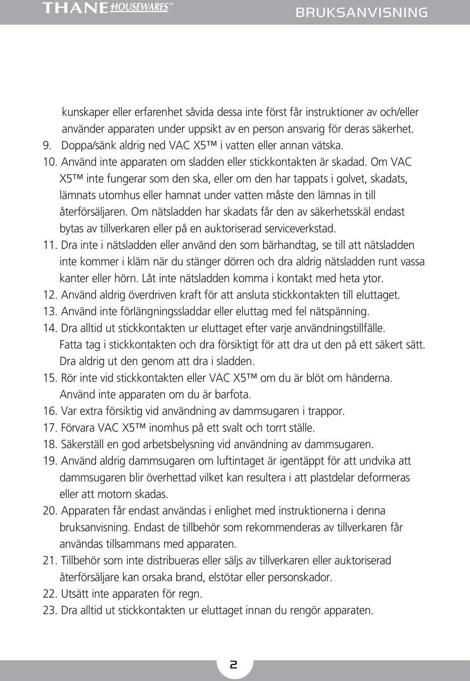 Om VAC X5 inte fungerar som den ska, eller om den har tappats i golvet, skadats, lämnats utomhus eller hamnat under vatten måste den lämnas in till återförsäljaren.