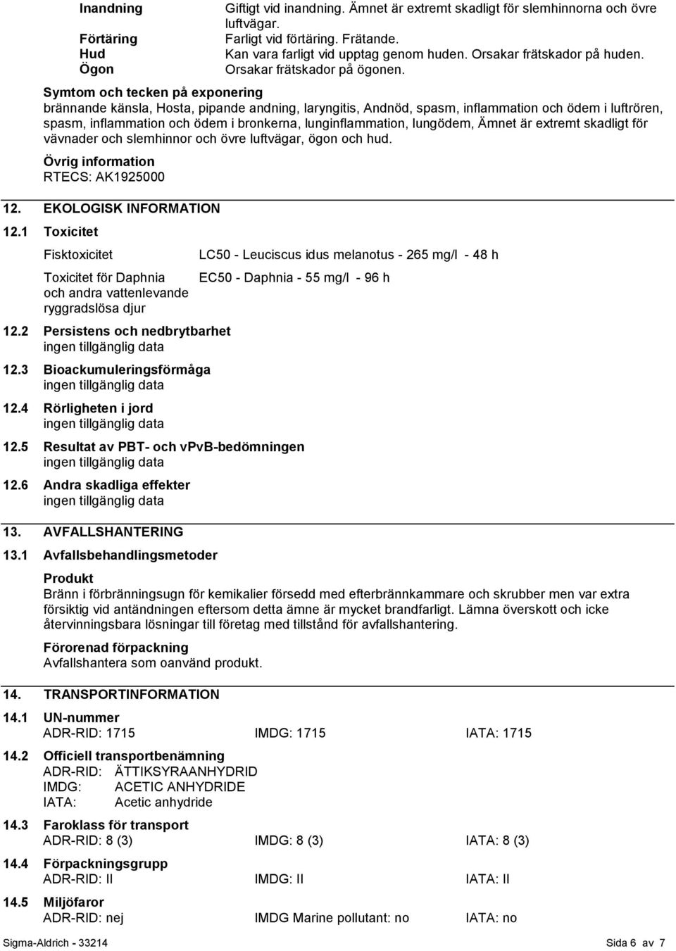 Symtom och tecken på exponering brännande känsla, Hosta, pipande andning, laryngitis, Andnöd, spasm, inflammation och ödem i luftrören, spasm, inflammation och ödem i bronkerna, lunginflammation,