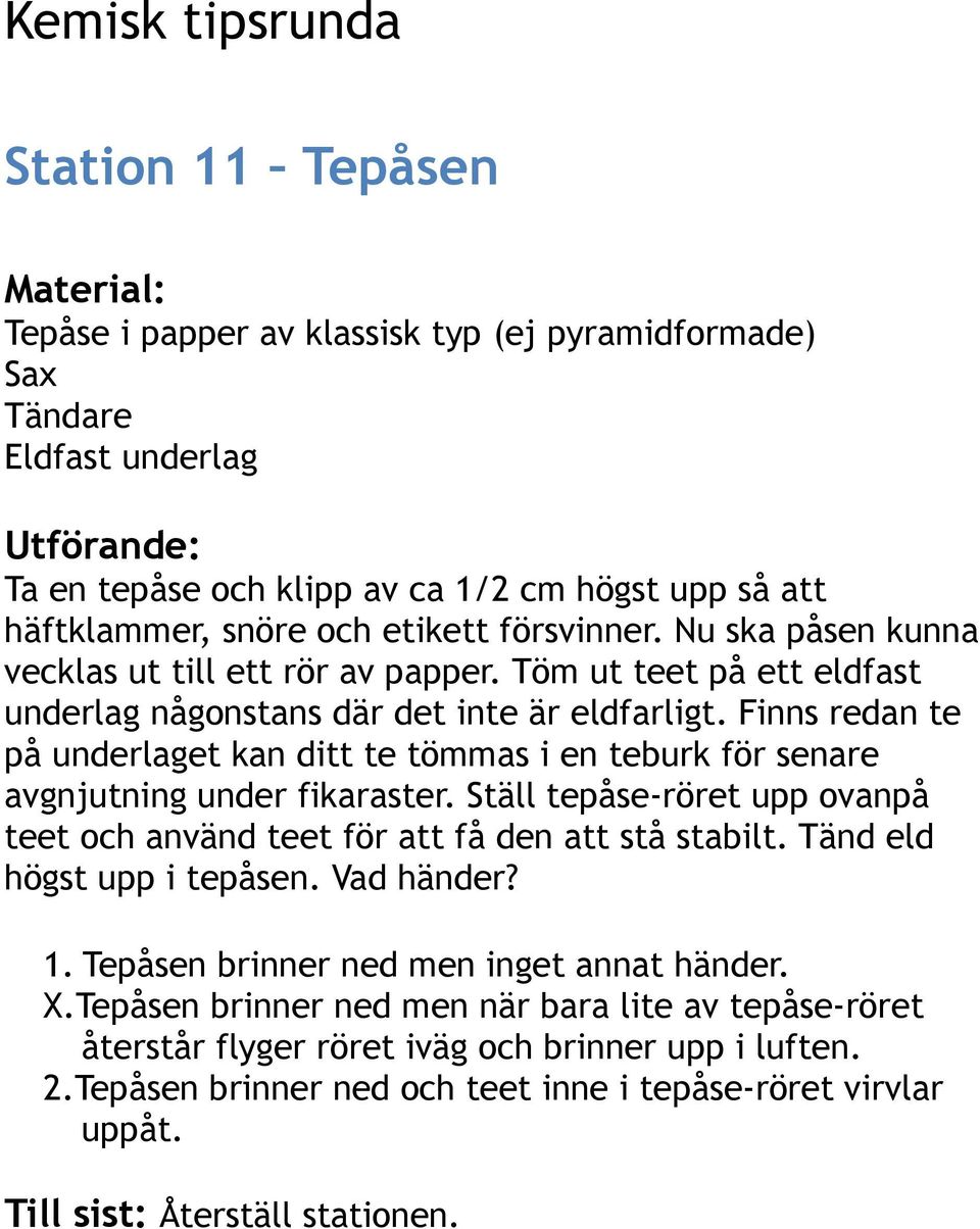 Finns redan te på underlaget kan ditt te tömmas i en teburk för senare avgnjutning under fikaraster. Ställ tepåse-röret upp ovanpå teet och använd teet för att få den att stå stabilt.