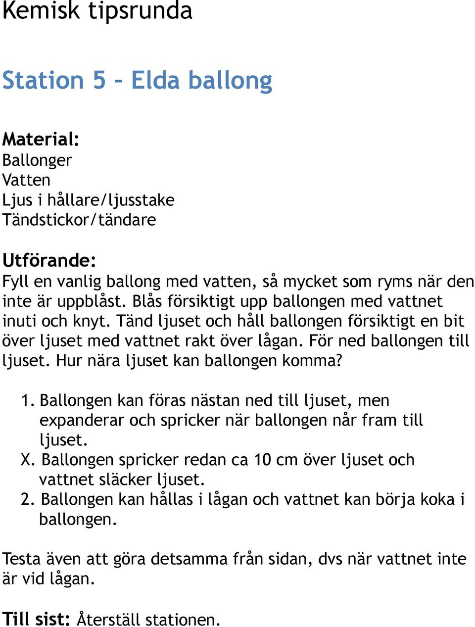 Hur nära ljuset kan ballongen komma? 1. Ballongen kan föras nästan ned till ljuset, men expanderar och spricker när ballongen når fram till ljuset. X.