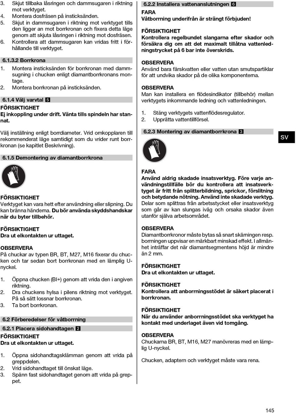 Kontrollera att dammsugaren kan vridas fritt i förhållande till verktyget. 6.1.3.2 Borrkrona 1. Montera insticksänden för borrkronan med dammsugning i chucken enligt diamantborrkronans montage. 2.
