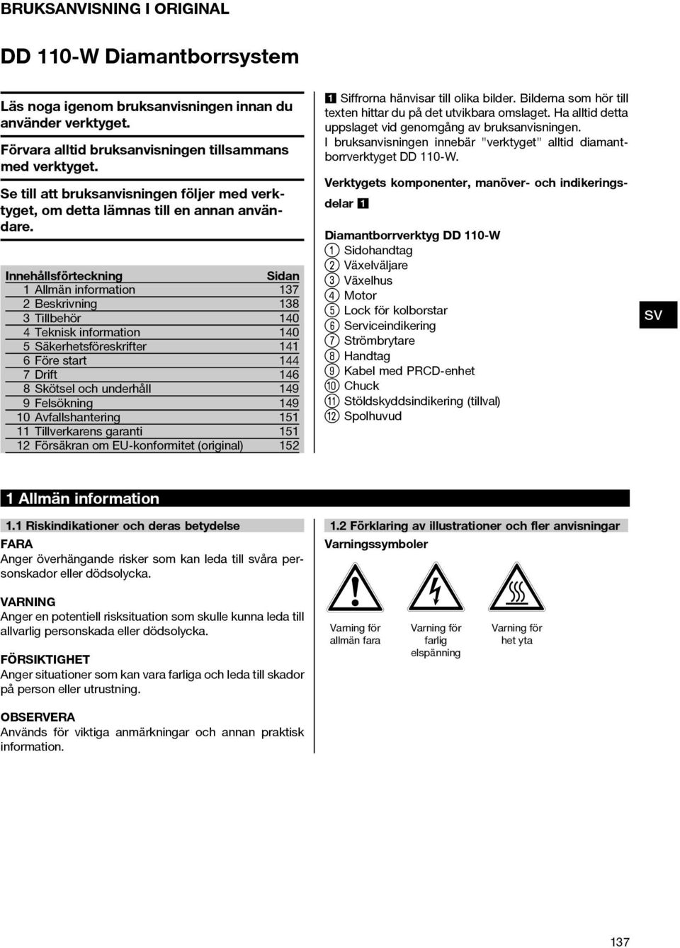 Innehållsförteckning Sidan 1 Allmän information 137 2 Beskrivning 138 3 Tillbehör 140 4 Teknisk information 140 5 Säkerhetsföreskrifter 141 6 Före start 144 7Drift 146 8 Skötsel och underhåll 149