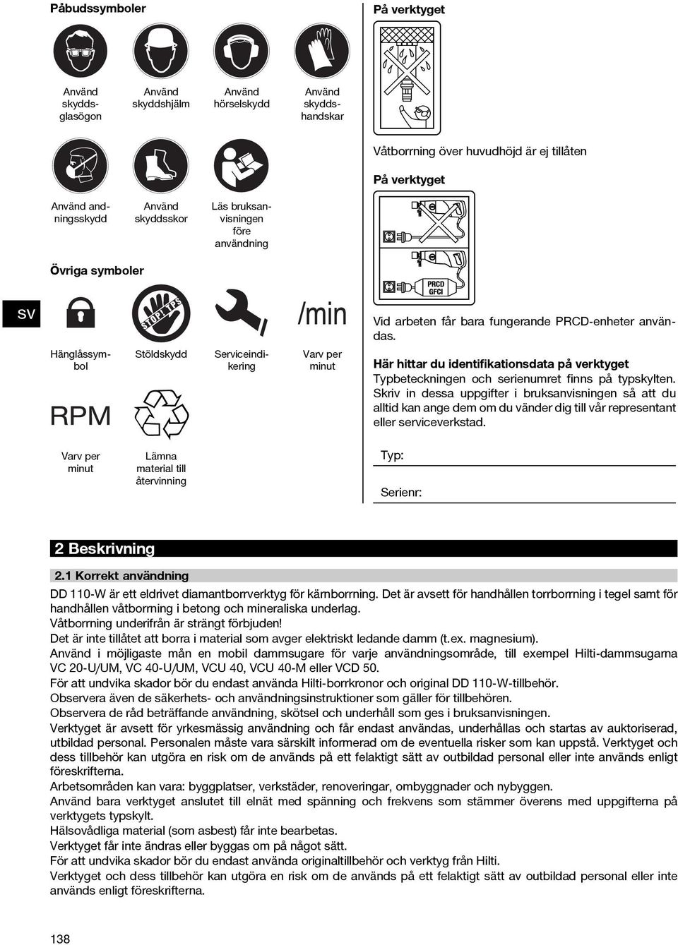 Stöldskydd Hänglåssymbol Serviceindikering Varv per minut Här hittar du identifikationsdata på verktyget Typbeteckningen och serienumret finns på typskylten.