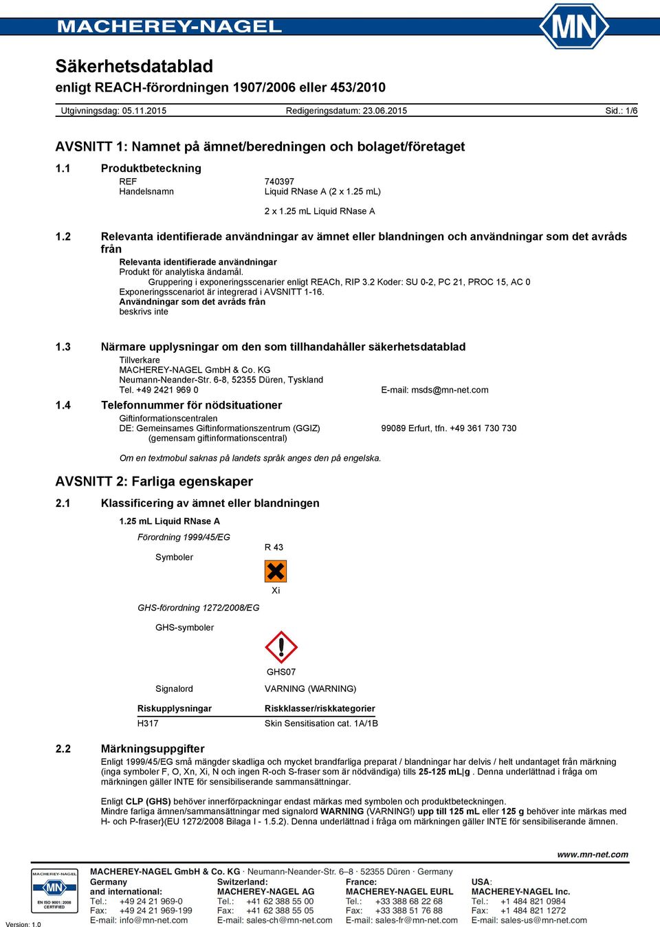 Gruppering i exponeringsscenarier enligt REACh, RIP 3.2 Koder: SU 0-2, PC 21, PROC 15, AC 0 Exponeringsscenariot är integrerad i AVSNITT 1-16. Användningar som det avråds från beskrivs inte 1.