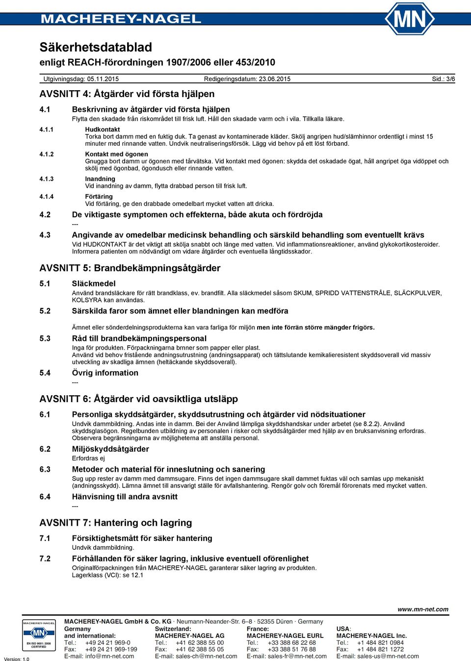 Lägg vid behov på ett löst förband. 4.1.2 Kontakt med ögonen Gnugga bort damm ur ögonen med tårvätska.