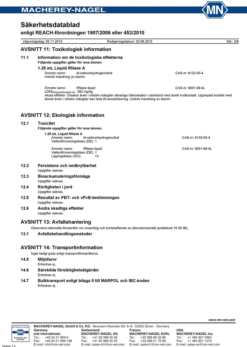 Ämnets namn: RNase liquid CAS-nr: 9001-99-4L LD50 intraperitonaeal rat : 392 mg/kg Akuta effekter: Orsakar även i mindre mängder allvarliga hälsoskador i samband med direkt hudkontakt.