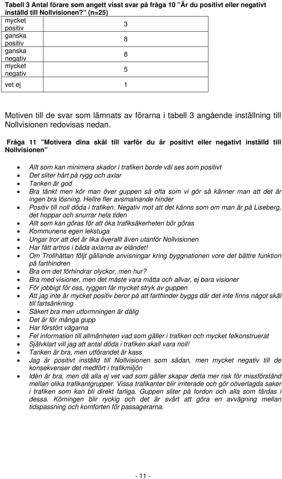 Fråga 11 Motivera dina skäl till varför du är positivt eller negativt inställd till Nollvisionen Allt som kan minimera skador i trafiken borde väl ses som positivt Det sliter hårt på rygg och axlar