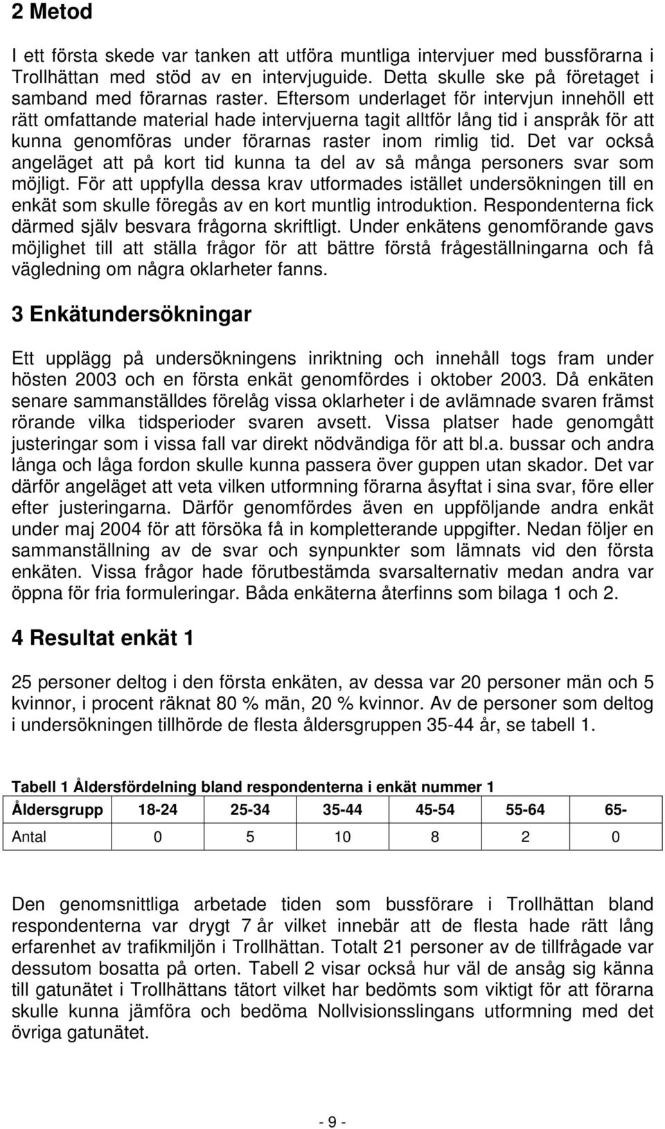 Det var också angeläget att på kort tid kunna ta del av så många personers svar som möjligt.