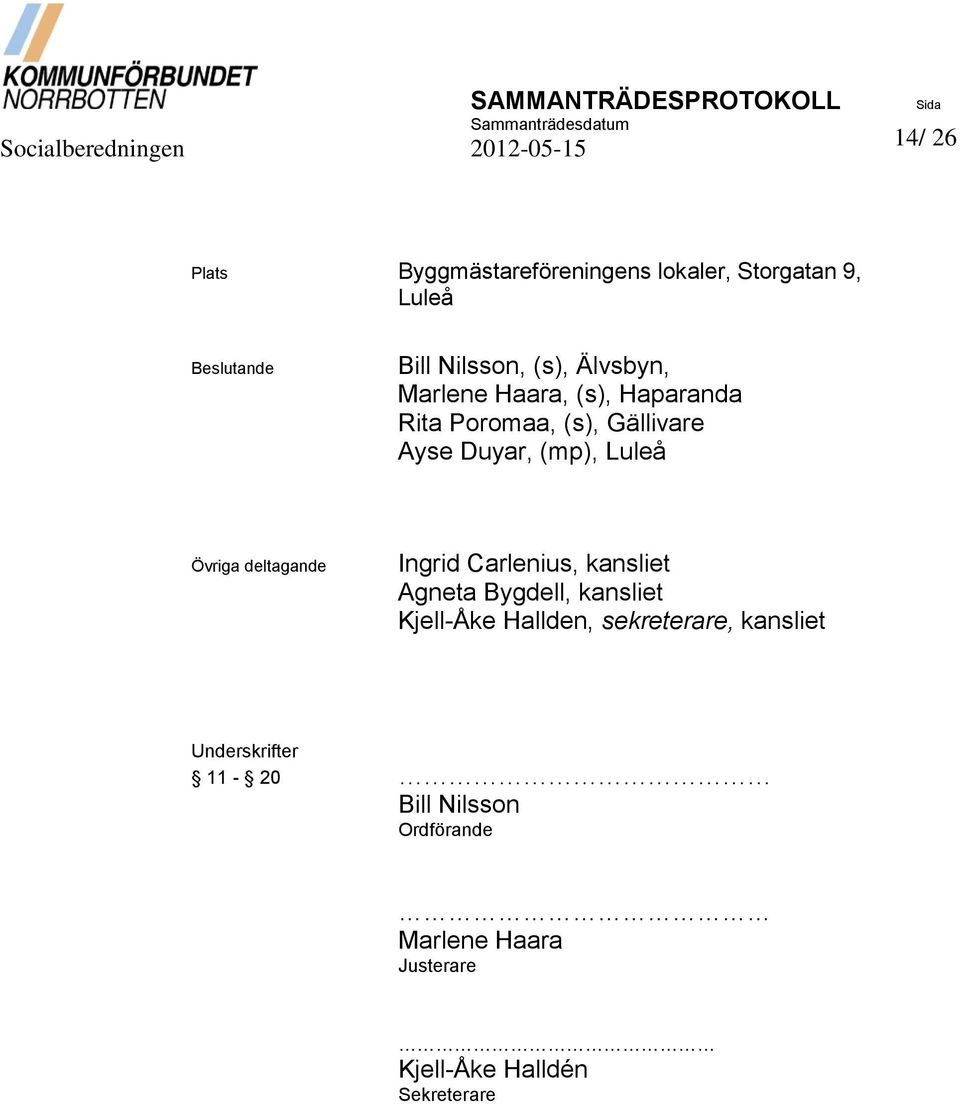 deltagande Ingrid Carlenius, kansliet Agneta Bygdell, kansliet Kjell-Åke Hallden, sekreterare,