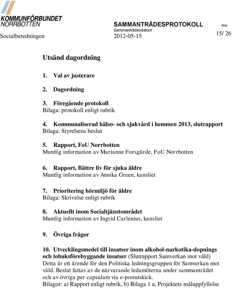 Rapport, Bättre liv för sjuka äldre Muntlig information av Annika Green, kansliet 7. Prioritering hörmiljö för äldre Bilaga: Skrivelse enligt rubrik 8.